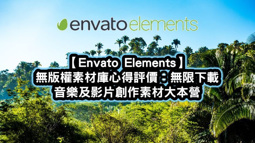 【Envato Elements】 無版權素材庫心得評價：無限下載音樂及影片創作素材大本營