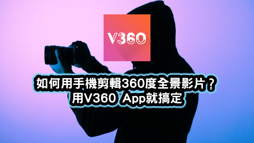 如何用手機剪輯360度全景影片？用V360-App就搞定